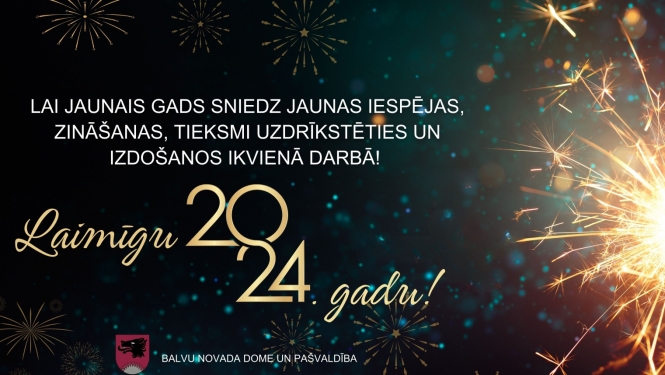 Lai jaunais gads sniedz jaunas iespējas, zināšanas, tieksmi uzdrīkstēties un izdošanos ikvienā darbā! Laimīgu 2024. gadu!