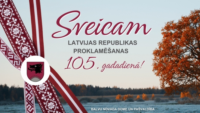 Balvu novada dome un pašvaldība sveic iedzīvotājus Latvijas Republikas proklamēšanas 105. gadadienā!